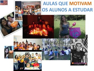 AULAS QUE MOTIVAM
OS ALUNOS A ESTUDAR

 