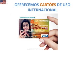 OFERECEMOS CARTÕES DE USO
INTERNACIONAL

 