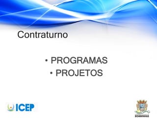 Contraturno
• PROGRAMAS
• PROJETOS
 