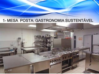 1- MESA POSTA: GASTRONOMIA SUSTENTÁVEL
 