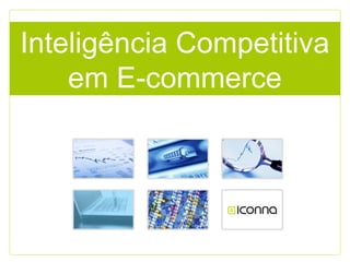 Inteligência Competitiva
em E-commerce
 