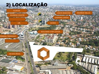 2) LOCALIZAÇÃO
               IGUATEMI
                                                 CRISTO REDENTOR   BOURBON WALLIG
           BOURBON COUNTRY
                                            SHOPPING LINDÓIA
              CONCEIÇÃO

                     UPA               SICREDI




                             BOULEVARD STRIP CENTER

TERMINAL TRIÂNGULO

           METRÔ




          AV ASSIS BRASIL
           .
 