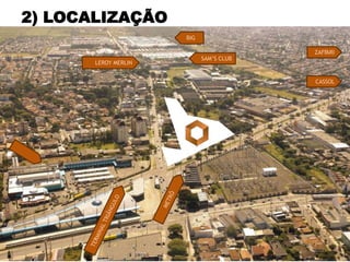 2) LOCALIZAÇÃO
                      BIG

                                         ZAFFARI
                            SAM’S CLUB
       LEROY MERLIN


                                         CASSOL
 
