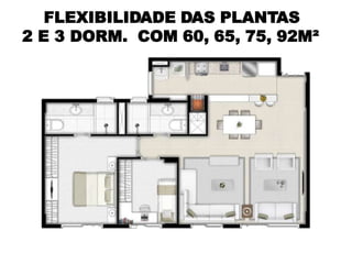 FLEXIBILIDADE DAS PLANTAS
2 E 3 DORM. COM 60, 65, 75, 92M²
 