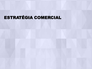 ESTRATÉGIA COMERCIAL
 