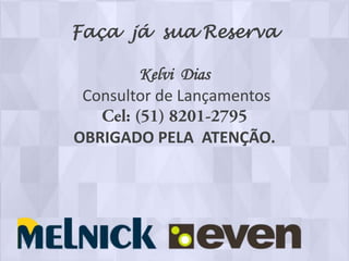 Faça já sua Reserva

        Kelvi Dias
 Consultor de Lançamentos

OBRIGADO PELA ATENÇÃO.
 