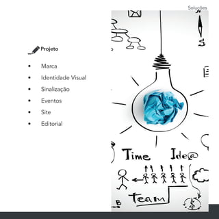 Soluções
13
Projeto
•	 Marca
•	 Identidade Visual
•	 Sinalização
•	 Eventos
•	 Site
•	 Editorial
 