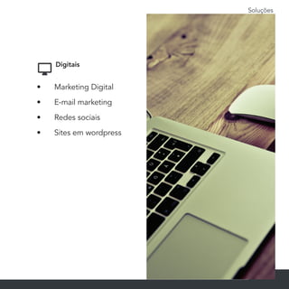 Soluções
15
Digitais
•	 Marketing Digital
•	 E-mail marketing
•	 Redes sociais
•	 Sites em wordpress
 