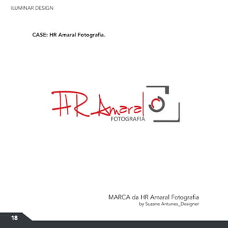ILUMINAR DESIGN
18
CASE: HR Amaral Fotografia.
MARCA da HR Amaral Fotografia
by Suzane Antunes_Designer
 