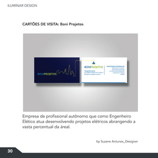 ILUMINAR DESIGN
30
CARTÕES DE VISITA: Boni Projetos
by Suzane Antunes_Designer
Empresa de profissional autônomo que como Engenheiro
Elético atua desenvolvendo projetos elétricos abrangendo a
vasta percentual da áreal.
 