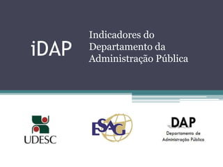 iDAP
Indicadores do
Departamento da
Administração Pública
 