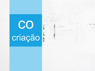 co
criação
 
