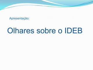Apresentação:



Olhares sobre o IDEB
 