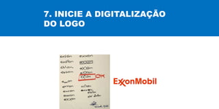 7. INICIE A DIGITALIZAÇÃO
DO LOGO
 