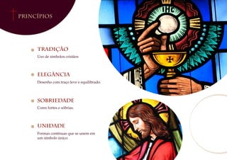 Princípios
tradição
Uso de símbolos cristãos
Desenho com traço leve e equilibrado.
Cores fortes e sóbrias.
Formas contínuas que se unem em
um símbolo único.
Elegância
sobriedade
unidade
 