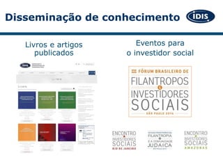 Disseminação de conhecimento
Eventos para
o investidor social
Livros e artigos
publicados
 