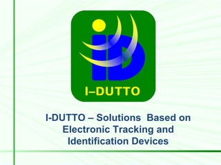 I-DUTTO – Solutions  Based on Electronic Tracking and Identification Devices 