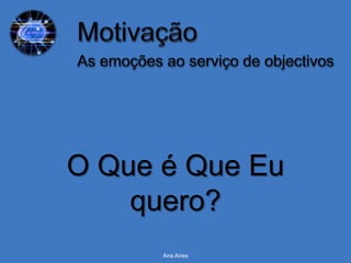O Que é Que Eu
    quero?
      Ana Aires
 