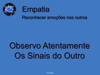 Observo Atentamente
 Os Sinais do Outro
        Ana Aires
 