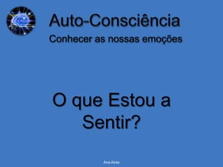 O que Estou a
   Sentir?
     Ana Aires
 