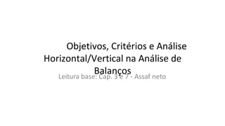 Objetivos, Critérios e Análise
Horizontal/Vertical na Análise de
Balanços
Leitura base: Cap. 3 e 7 - Assaf neto
 