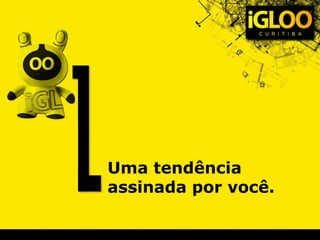 Uma tendência
assinada por você.
 