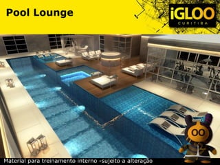 Pool Lounge
Material para treinamento interno -sujeito a alteração
 