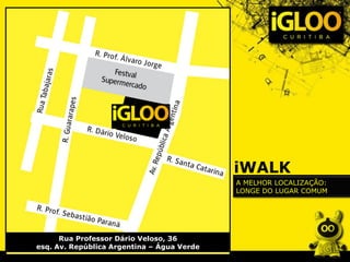 iWALK
A MELHOR LOCALIZAÇÃO:
LONGE DO LUGAR COMUM
Rua Professor Dário Veloso, 36
esq. Av. República Argentina – Água Verde
 