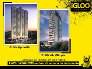 Sucesso de vendas em São Paulo.
100% VENDIDOS no final de semana do lançamento.
iGLOO Alphaville
iGLOO Vila Olímpia
 