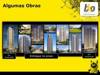 Algumas Obras
Entregue no prazo
Em
construção
Em
construção
 