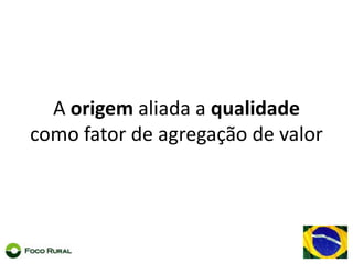 A origem aliada a qualidade como fator de agregação de valor