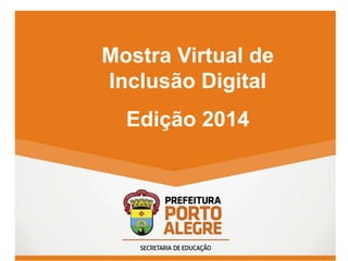 Mostra Virtual de 
Inclusão Digital 
Edição 2014 
 