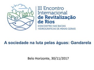 Belo Horizonte, 30/11/2017
A sociedade na luta pelas águas: Gandarela
 