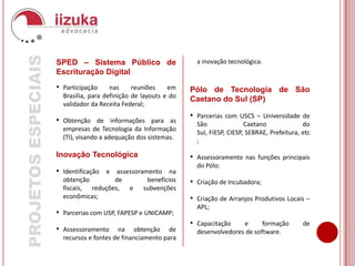 Orientação sobre os procedimentos de venda e compra da Zona Franca de Manaus (ZFM), Áreas de Livre Comércio (ALC) e Amazônia Ocidental, e obtenção de incentivos fiscais e de regimes especiais de tributação, parcelamentos e similares.Gestão de dívidas tributáriasAtuação proativa, mapeando débitos financeiros administrativos, fiscais e judiciais.