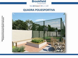 Material provisório de consulta interna do corretor.
  Perspectivas ilustradas sujeitas a alterações.




                                                       QUADRA POLIESPORTIVA
 
