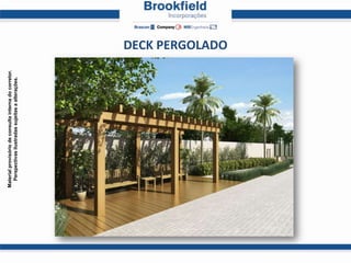 Material provisório de consulta interna do corretor.
  Perspectivas ilustradas sujeitas a alterações.




                                                       DECK PERGOLADO
 
