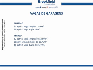 VAGAS DE GARAGENS
Material provisório de consulta interna do corretor.
  Perspectivas ilustradas sujeitas a alterações.




                                                       SUBSOLO
                                                       93 aptº: 1 vaga simples 12,50m²
                                                       30 aptº: 1 vaga dupla 24m²

                                                       TÉRREO
                                                       62 aptº: 1 vaga simples de 12,50m²
                                                       60aptº: 1 vaga simples de 13,75m²
                                                       10 aptº: 1 vaga dupla de 25,72m²
 