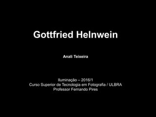 Gottfried Helnwein
Anali Teixeira
Iluminação – 2016/1
Curso Superior de Tecnologia em Fotografia / ULBRA
Professor Fernando Pires
 