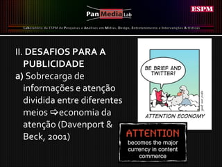 II.  DESAFIOS PARA A PUBLICIDADE a)  Sobrecarga de informações e atenção dividida entre diferentes meios   economia da atenção (Davenport & Beck, 2001) 