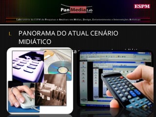 PANORAMA DO ATUAL CENÁRIO MIDIÁTICO a) Cultura pan-midiática e novos arranjos midiáticos 