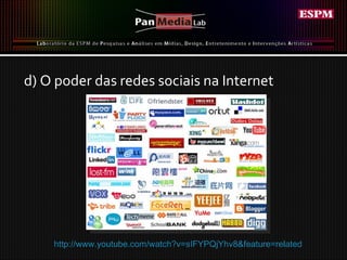 d) O poder das redes sociais na Internet http://www.youtube.com/watch?v=sIFYPQjYhv8&feature=related   