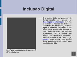 Inclusão Digital ,[object Object],http://www.espacoacademico.com.br/040/040digital.jpg 