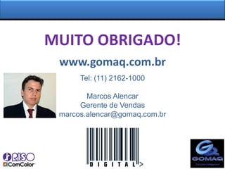 MUITO OBRIGADO!
 www.gomaq.com.br
      Tel: (11) 2162-1000

        Marcos Alencar
      Gerente de Vendas
 marcos.alencar@gomaq.com.br
 