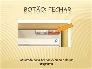Utilizado para fechar e/ou sair de um programa  