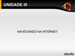 UNIDADE III NAVEGANDO NA INTERNET