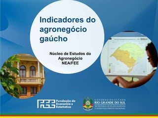 www.fee.rs.gov.br
Indicadores do
agronegócio
gaúcho
Núcleo de Estudos do
Agronegócio
NEA/FEE
 