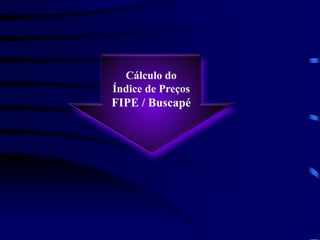 Cálculo do
Índice de Preços
FIPE / Buscapé
 