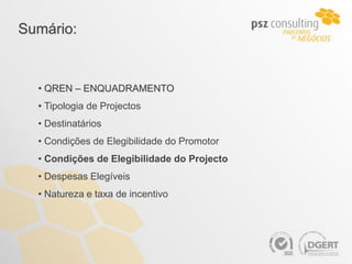 Sumário:


  • QREN – ENQUADRAMENTO
  • Tipologia de Projectos
  • Destinatários
  • Condições de Elegibilidade do Promotor
  • Condições de Elegibilidade do Projecto
  • Despesas Elegíveis
  • Natureza e taxa de incentivo
 