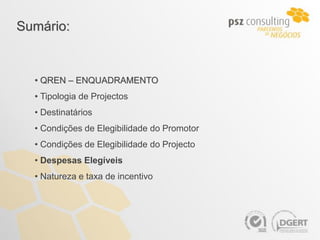 Sumário:


  • QREN – ENQUADRAMENTO
  • Tipologia de Projectos
  • Destinatários
  • Condições de Elegibilidade do Promotor
  • Condições de Elegibilidade do Projecto
  • Despesas Elegíveis
  • Natureza e taxa de incentivo
 