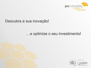 Descubra a sua inovação!


           …e optimize o seu investimento!
 